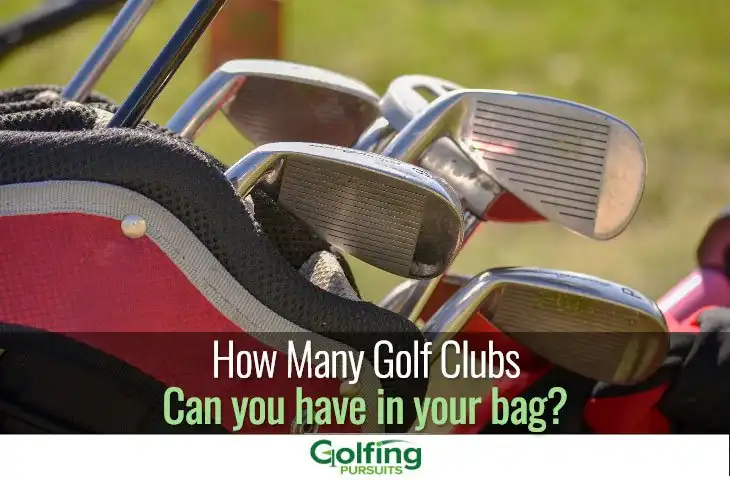 How many golf clubs can you have in your bag? - Golfing Pursuits